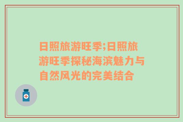 日照旅游旺季;日照旅游旺季探秘海濱魅力與自然風光的完美結合