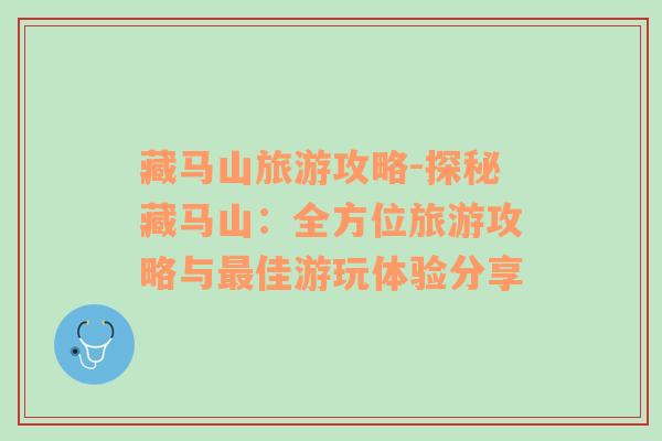 藏馬山旅游攻略-探秘藏馬山：全方位旅游攻略與最佳游玩體驗分享