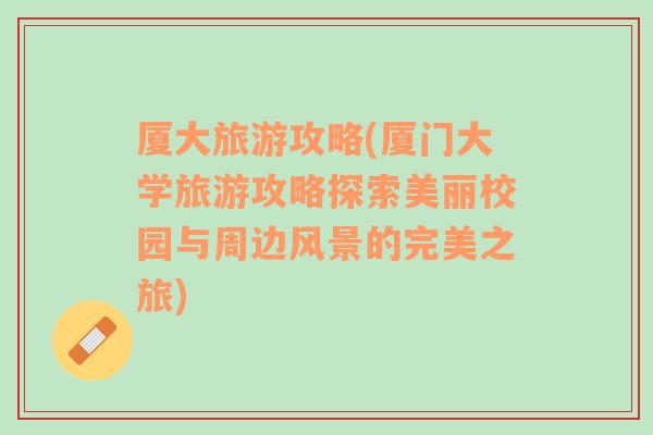 廈大旅游攻略(廈門大學旅游攻略探索美麗校園與周邊風景的完美之旅)
