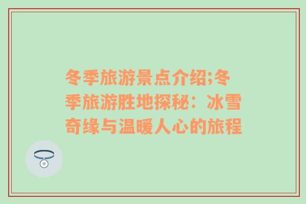 冬季旅游景點(diǎn)介紹;冬季旅游勝地探秘：冰雪奇緣與溫暖人心的旅程