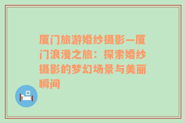 廈門旅游婚紗攝影—廈門浪漫之旅：探索婚紗攝影的夢(mèng)幻場(chǎng)景與美麗瞬間