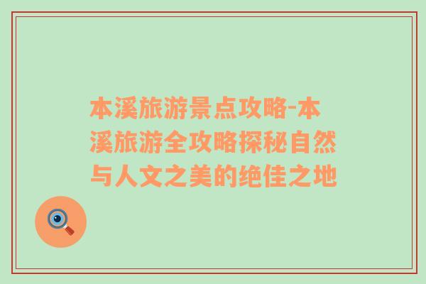 本溪旅游景點(diǎn)攻略-本溪旅游全攻略探秘自然與人文之美的絕佳之地
