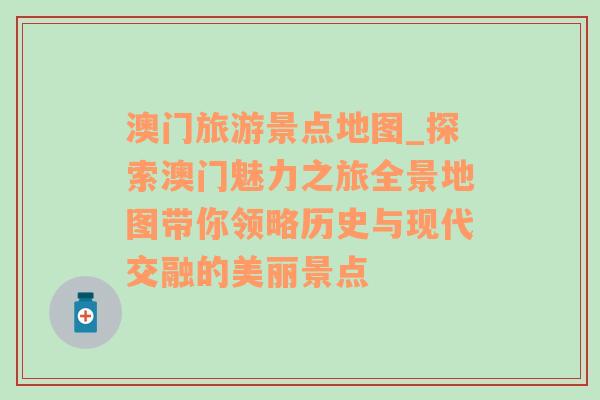 澳門旅游景點(diǎn)地圖_探索澳門魅力之旅全景地圖帶你領(lǐng)略歷史與現(xiàn)代交融的美麗景點(diǎn)