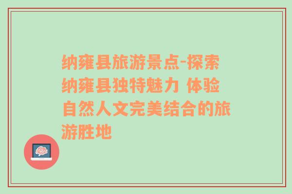 納雍縣旅游景點(diǎn)-探索納雍縣獨(dú)特魅力 體驗(yàn)自然人文完美結(jié)合的旅游勝地