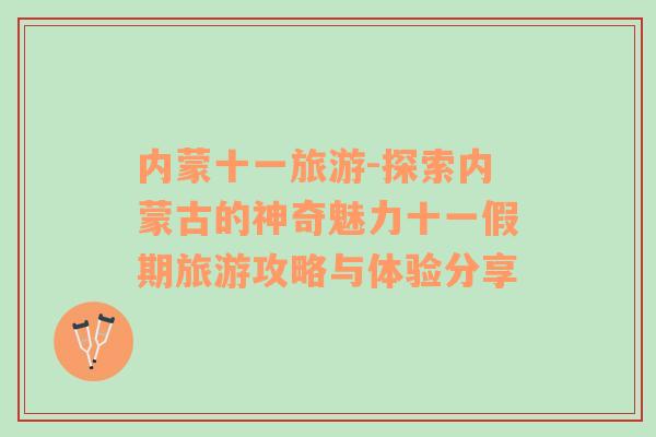 內(nèi)蒙十一旅游-探索內(nèi)蒙古的神奇魅力十一假期旅游攻略與體驗(yàn)分享