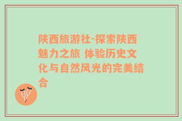 陜西旅游社-探索陜西魅力之旅 體驗歷史文化與自然風光的完美結(jié)合