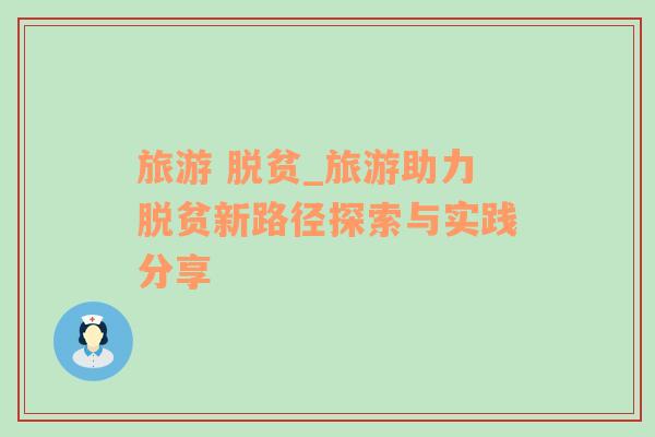 旅游 脫貧_旅游助力脫貧新路徑探索與實(shí)踐分享