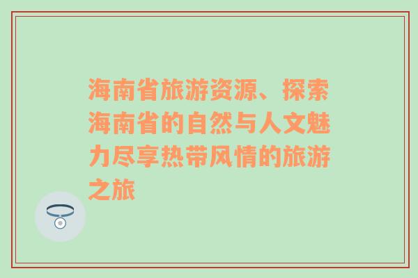 海南省旅游資源、探索海南省的自然與人文魅力盡享熱帶風(fēng)情的旅游之旅