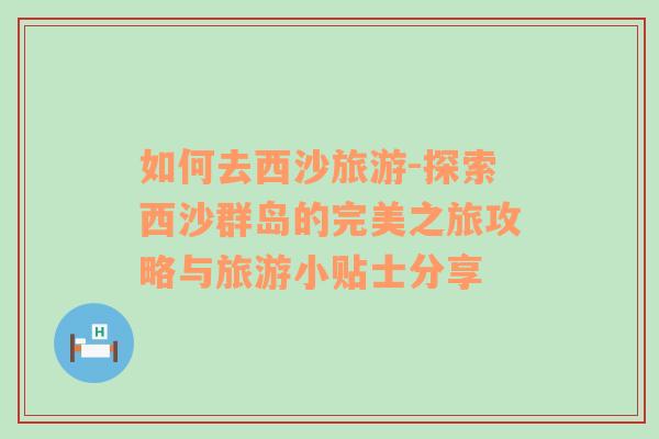 如何去西沙旅游-探索西沙群島的完美之旅攻略與旅游小貼士分享