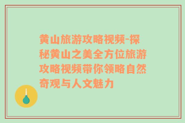 黃山旅游攻略視頻-探秘黃山之美全方位旅游攻略視頻帶你領(lǐng)略自然奇觀與人文魅力