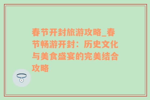 春節(jié)開封旅游攻略_春節(jié)暢游開封：歷史文化與美食盛宴的完美結(jié)合攻略