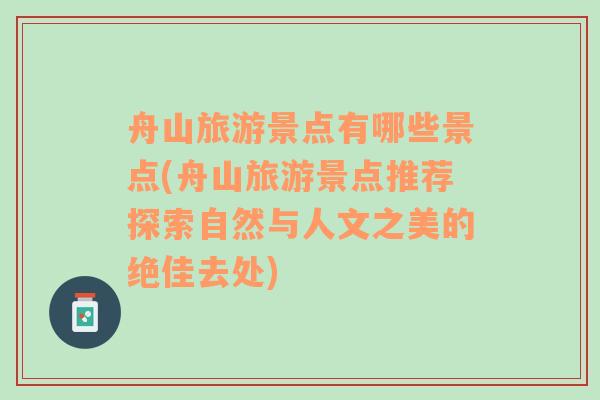 舟山旅游景點(diǎn)有哪些景點(diǎn)(舟山旅游景點(diǎn)推薦探索自然與人文之美的絕佳去處)
