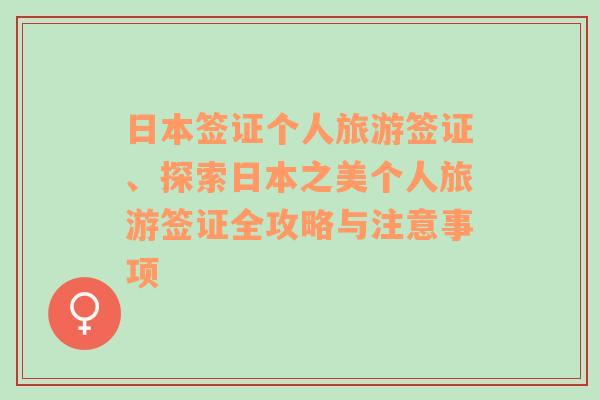 日本簽證個(gè)人旅游簽證、探索日本之美個(gè)人旅游簽證全攻略與注意事項(xiàng)