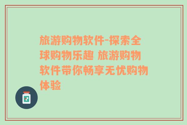 旅游購物軟件-探索全球購物樂趣 旅游購物軟件帶你暢享無憂購物體驗