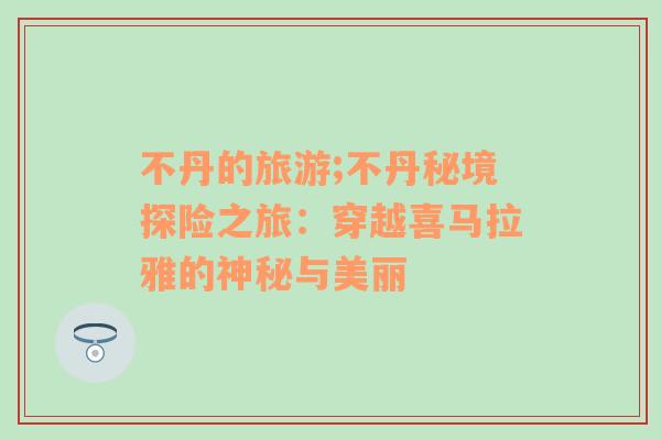 不丹的旅游;不丹秘境探險(xiǎn)之旅：穿越喜馬拉雅的神秘與美麗