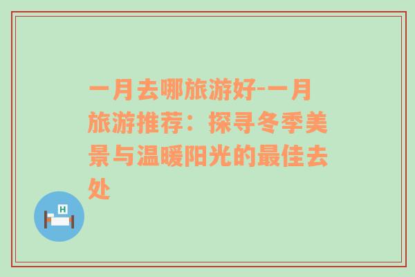 一月去哪旅游好-一月旅游推薦：探尋冬季美景與溫暖陽光的最佳去處