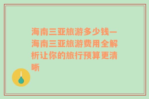海南三亞旅游多少錢—海南三亞旅游費(fèi)用全解析讓你的旅行預(yù)算更清晰