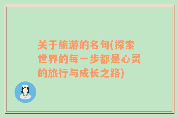 關(guān)于旅游的名句(探索世界的每一步都是心靈的旅行與成長(zhǎng)之路)