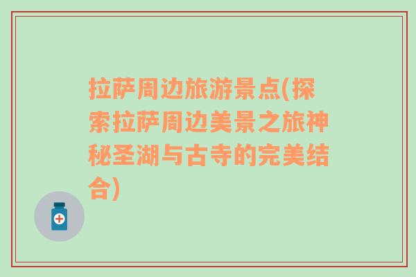 拉薩周邊旅游景點(探索拉薩周邊美景之旅神秘圣湖與古寺的完美結(jié)合)
