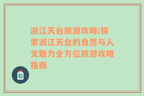 浙江天臺(tái)旅游攻略;探索浙江天臺(tái)的自然與人文魅力全方位旅游攻略指南