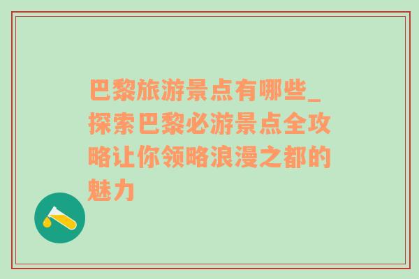 巴黎旅游景點(diǎn)有哪些_探索巴黎必游景點(diǎn)全攻略讓你領(lǐng)略浪漫之都的魅力