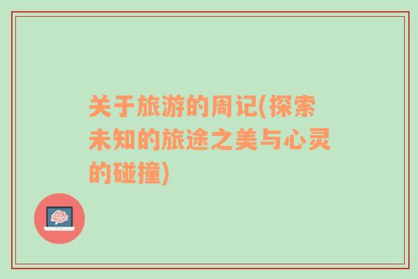 關(guān)于旅游的周記(探索未知的旅途之美與心靈的碰撞)