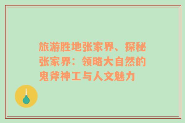 旅游勝地張家界、探秘張家界：領(lǐng)略大自然的鬼斧神工與人文魅力
