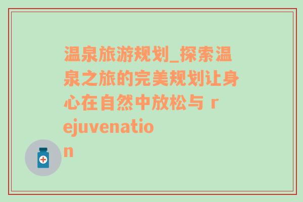 溫泉旅游規(guī)劃_探索溫泉之旅的完美規(guī)劃讓身心在自然中放松與 rejuvenation