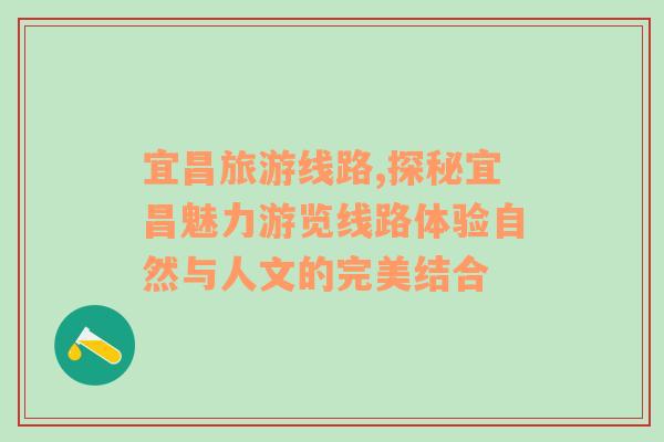 宜昌旅游線路,探秘宜昌魅力游覽線路體驗自然與人文的完美結合