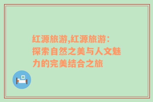 紅源旅游,紅源旅游：探索自然之美與人文魅力的完美結(jié)合之旅