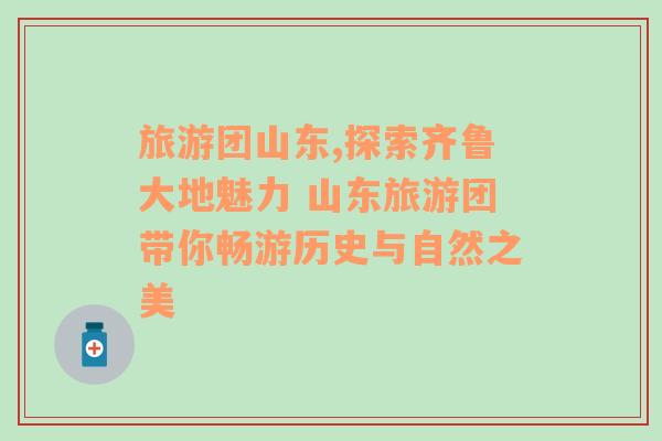 旅游團山東,探索齊魯大地魅力 山東旅游團帶你暢游歷史與自然之美