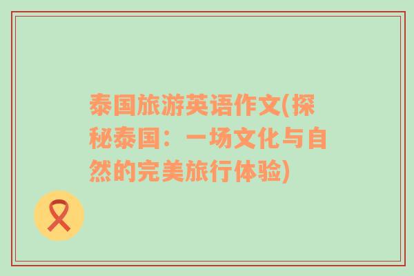 泰國(guó)旅游英語(yǔ)作文(探秘泰國(guó)：一場(chǎng)文化與自然的完美旅行體驗(yàn))