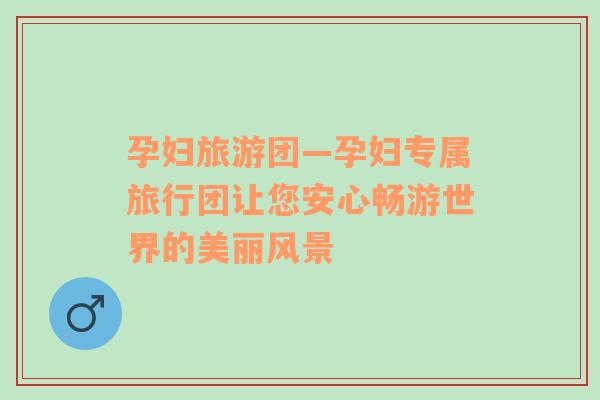 孕婦旅游團—孕婦專屬旅行團讓您安心暢游世界的美麗風景