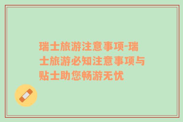 瑞士旅游注意事項(xiàng)-瑞士旅游必知注意事項(xiàng)與貼士助您暢游無憂