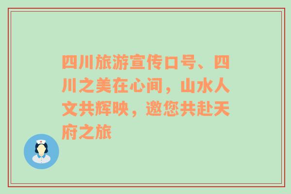 四川旅游宣傳口號、四川之美在心間，山水人文共輝映，邀您共赴天府之旅
