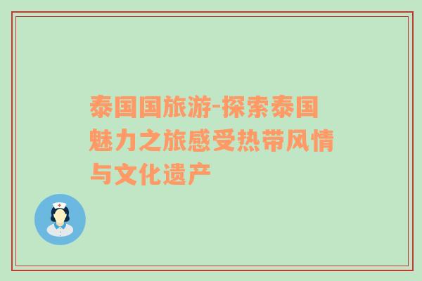 泰國國旅游-探索泰國魅力之旅感受熱帶風(fēng)情與文化遺產(chǎn)