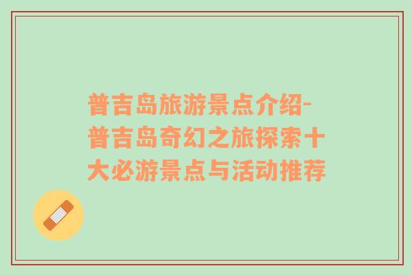 普吉島旅游景點(diǎn)介紹-普吉島奇幻之旅探索十大必游景點(diǎn)與活動(dòng)推薦