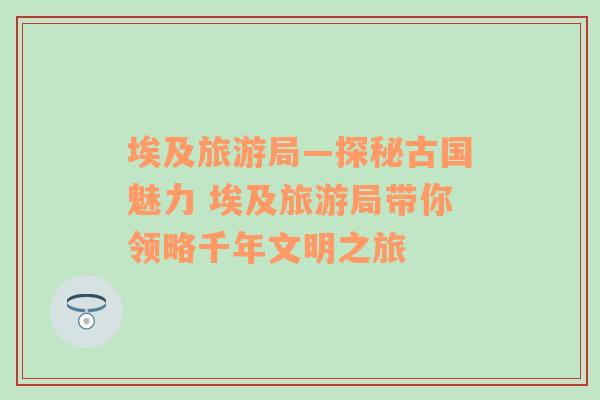 埃及旅游局—探秘古國(guó)魅力 埃及旅游局帶你領(lǐng)略千年文明之旅