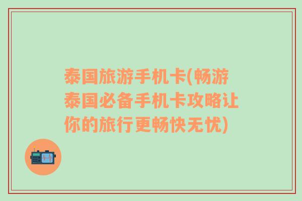 泰國旅游手機(jī)卡(暢游泰國必備手機(jī)卡攻略讓你的旅行更暢快無憂)