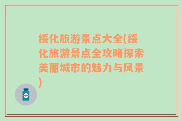 綏化旅游景點大全(綏化旅游景點全攻略探索美麗城市的魅力與風(fēng)景)