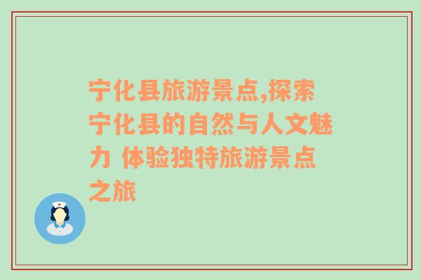 寧化縣旅游景點,探索寧化縣的自然與人文魅力 體驗獨特旅游景點之旅