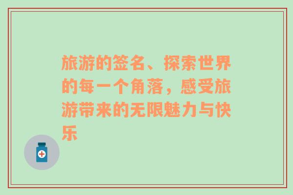 旅游的簽名、探索世界的每一個(gè)角落，感受旅游帶來(lái)的無(wú)限魅力與快樂(lè)
