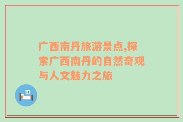 廣西南丹旅游景點(diǎn),探索廣西南丹的自然奇觀與人文魅力之旅