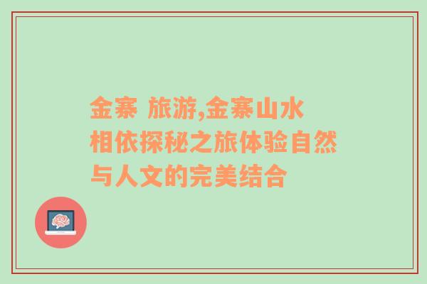 金寨 旅游,金寨山水相依探秘之旅體驗自然與人文的完美結合