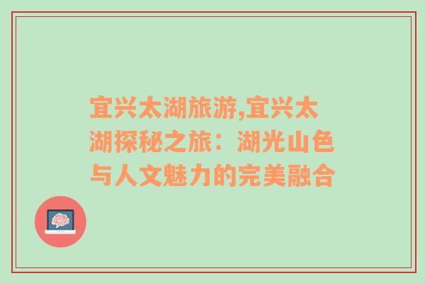 宜興太湖旅游,宜興太湖探秘之旅：湖光山色與人文魅力的完美融合