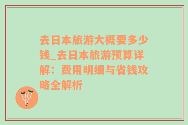 去日本旅游大概要多少錢_去日本旅游預(yù)算詳解：費用明細(xì)與省錢攻略全解析