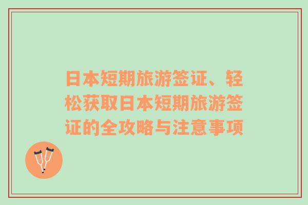 日本短期旅游簽證、輕松獲取日本短期旅游簽證的全攻略與注意事項