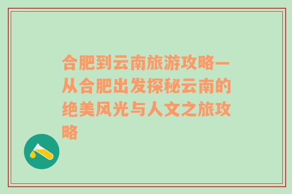 合肥到云南旅游攻略—從合肥出發(fā)探秘云南的絕美風(fēng)光與人文之旅攻略