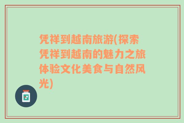 憑祥到越南旅游(探索憑祥到越南的魅力之旅體驗(yàn)文化美食與自然風(fēng)光)