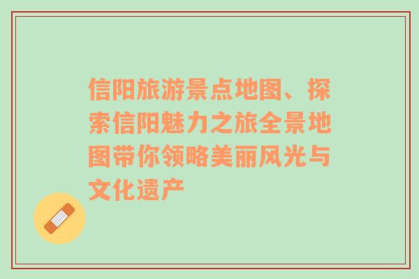 信陽(yáng)旅游景點(diǎn)地圖、探索信陽(yáng)魅力之旅全景地圖帶你領(lǐng)略美麗風(fēng)光與文化遺產(chǎn)